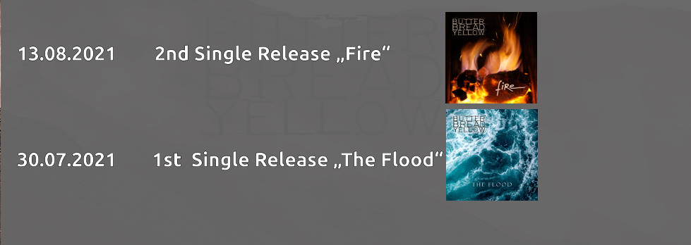 13.08.2021        2nd Single Release Fire    30.07.2021	      1st  Single Release The Flood